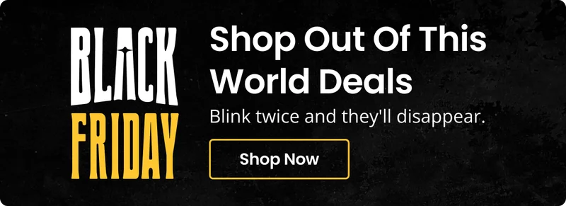 Black Friday Shop Out of this world deals. Blink twice and they'll disappear. Shop Now