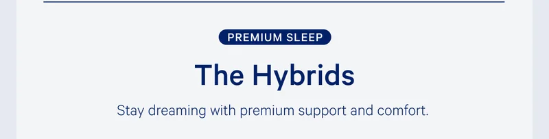 Premium Sleep >> The Hybrids >> Stay dreaming with premium support and comfort. >>