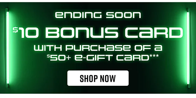Ending Soon. 10 Dollar Bonus Card With A Purchase Of A 50 Dollar E-Gift Card Or More. Shop Now