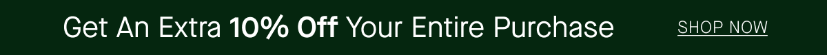 Get An Extra 10% Off Your Entire Purchase