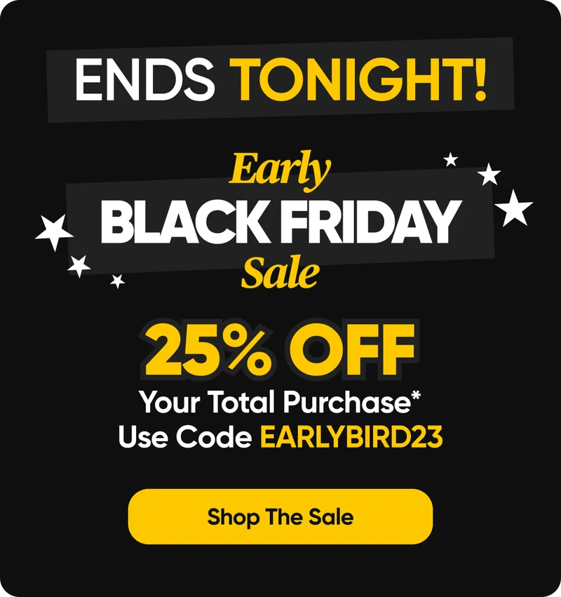 ENDS TONIGHT: Early BLACK FRIDAY Sale | 25% OFF Your Total Purchase* Use Code EARLYBIRD23 - Shop The Sale | This year, we're starting early. Bea the Black Friday rush and do your holiday shopping ahead of time.