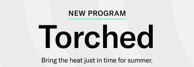 New Program: Torched Bring the heat just in time for summer.