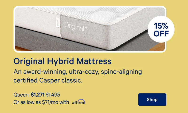 [10% off] >> Original Hybrid Mattress >>An award-winning, ultra-cozy, spine-aligning certified Casper classic. >> Queen: $1,271 ($1,495)  >> Or as low as $71/mo with affirm. >> Shop >>