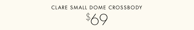 CLARE SMALL DOME CROSSBODY $69