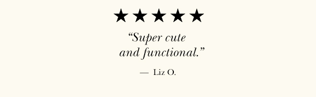 Super cute and functional. — Liz O.