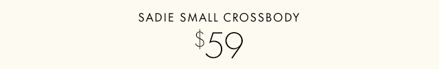 SADIE SMALL CROSSBODY $59