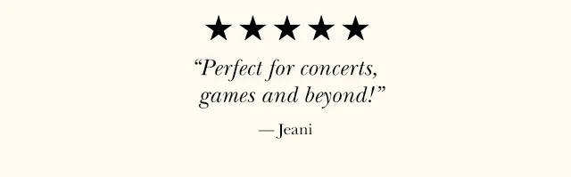 Perfect for concerts, games and beyond! —Jeani