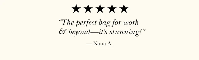 The perfect bag for work & beyond—it's stunning! —Nana A.