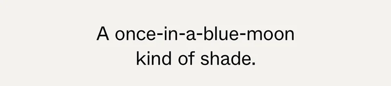 A once-in-a-blue-moon kind of shade.