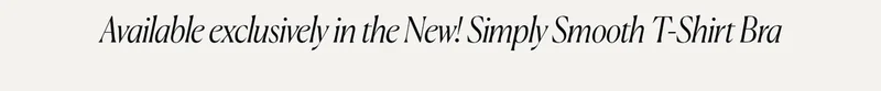 Available exclusively in the New! Simply Smooth T-Shirt Bra