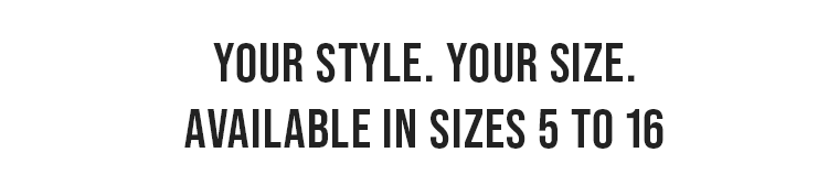 Your Style. Your Size. Available in sizes 5 to 16