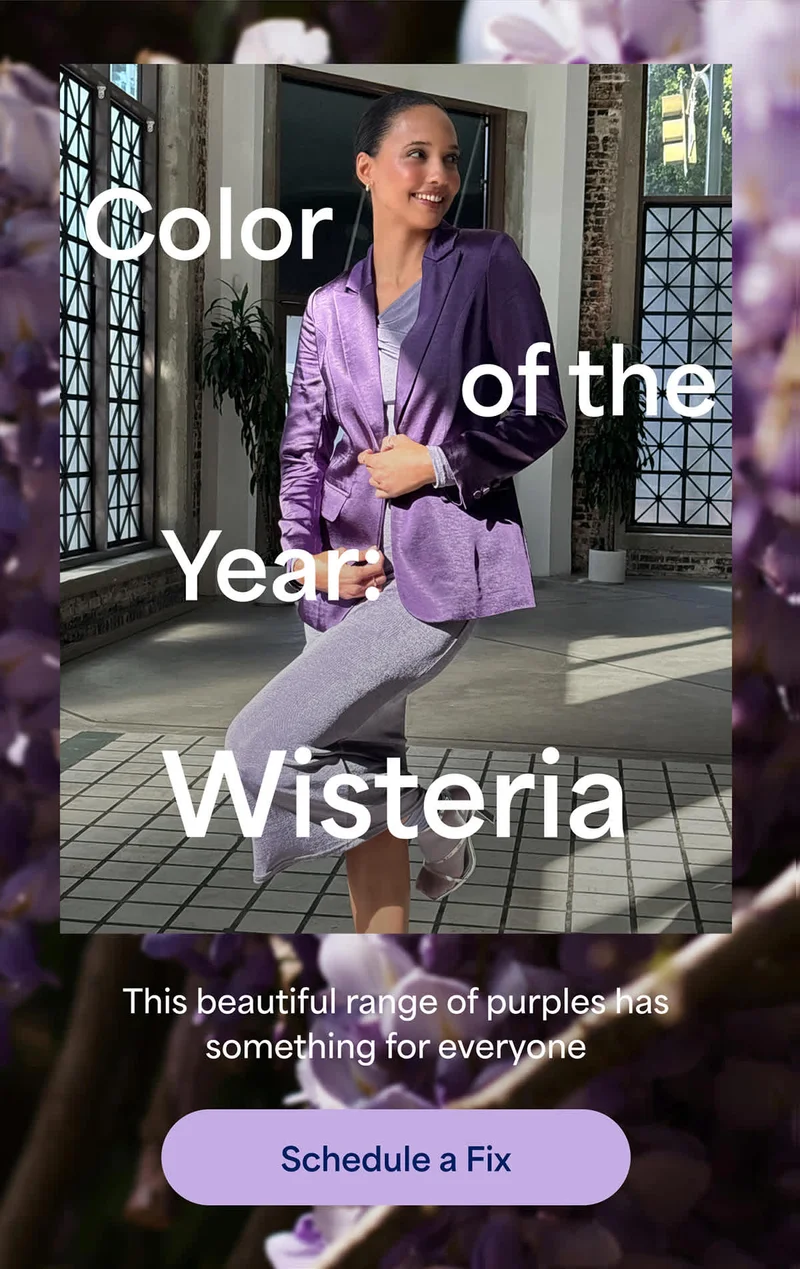 Color of the Year: Wisteria. This beautiful range of purples has something for everyone. Schedule&nbsp;a&nbsp;Fix