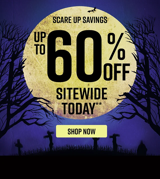 Scare up savings. Up to 60% off sitewide today! Shop Now