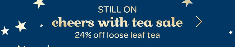 Still on - Cheers with tea sale - 24% off loose leaf tea