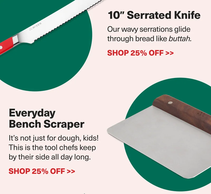 Every baker needs a sharp Serrated Knife and a Bench Scraper! Save 25% with code discount code.