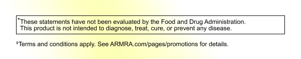 ‘These statements have not been evaluated by the Food and Drug Administration. This product is not intended to diagnose, treat, cure, or prevent any disease. Terms and conditions apply. See ARMRA.com/pages/promotions for details.