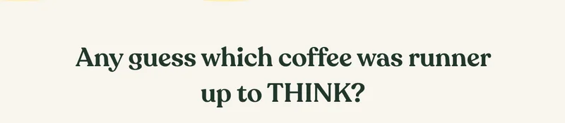 Any guess which coffee was runner up to THINK?