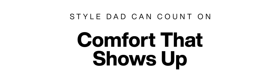 Style Dad Can Count On: Comfort That Show Up