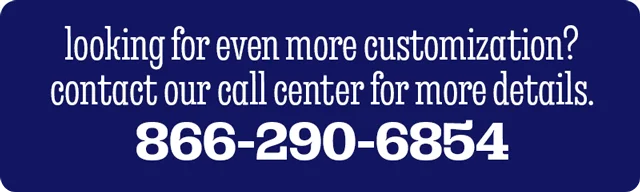 CONTACT OUR CALL CENTER FOR MORE DETAILS