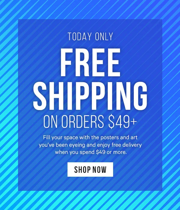 TODAY ONLY - Shipping is included with orders $49+ Fill your space with the posters and art you've been eyeing and enjoy delivery on us when you spend $49 or more.