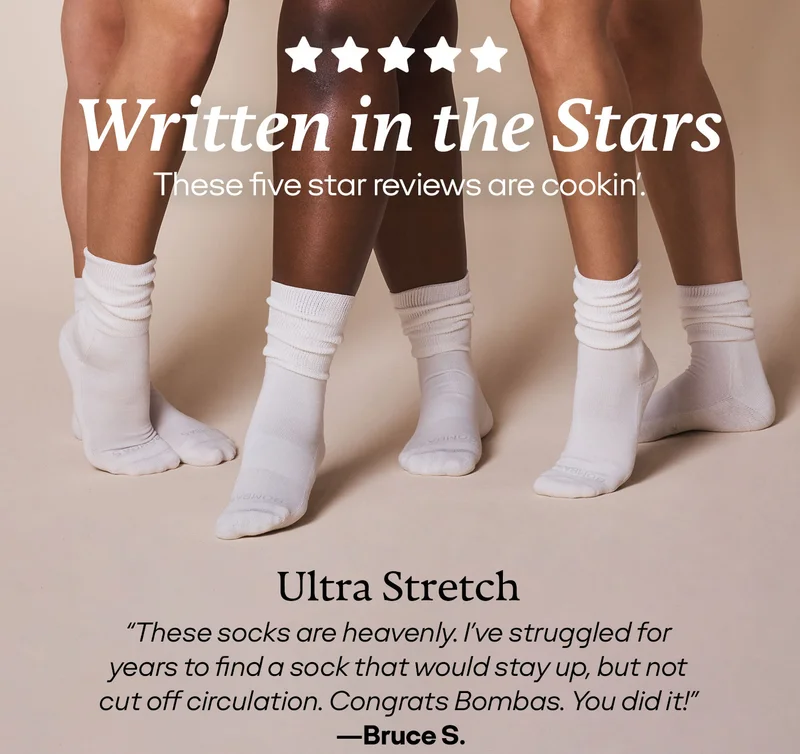 Written in the Stars | These five star reviews are cookin' | Ultra Stretch | “These socks are heavenly. I've struggled for years to find a sock that would stay up, but not cut off circulation. Congrats Bombas. You did it!” —Bruce S.