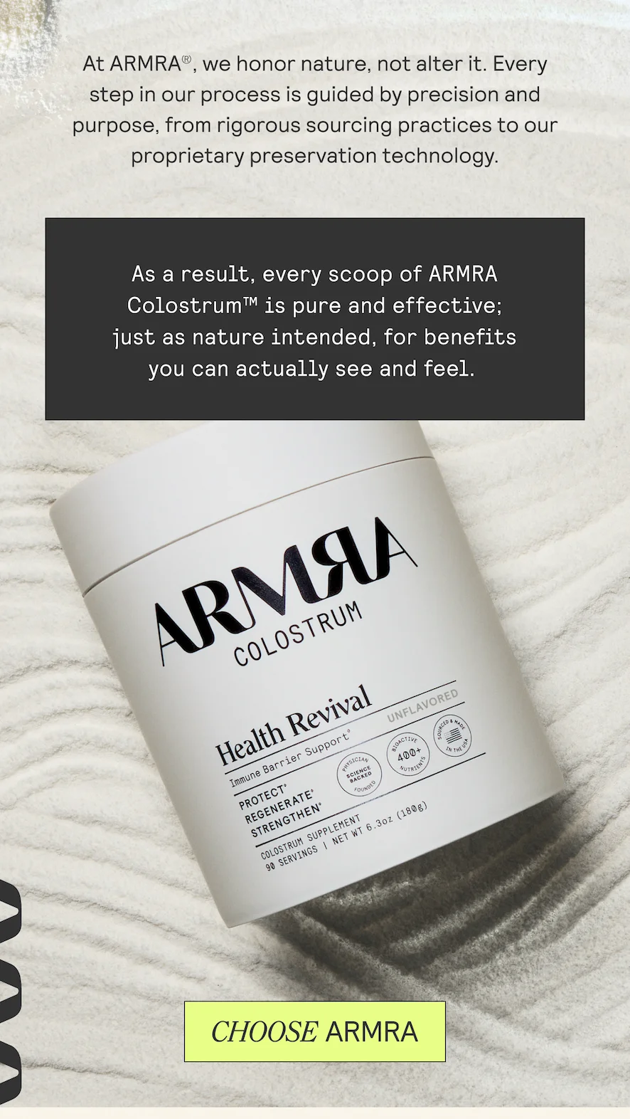 At ARMRA®, we honor nature, not alter it. Every step in our process is guided by precision and purpose, from rigorous sourcing practices to our proprietary preservation technology.