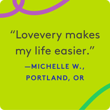 "Lovevery make my life easier." - Michelle W., Portland, OR