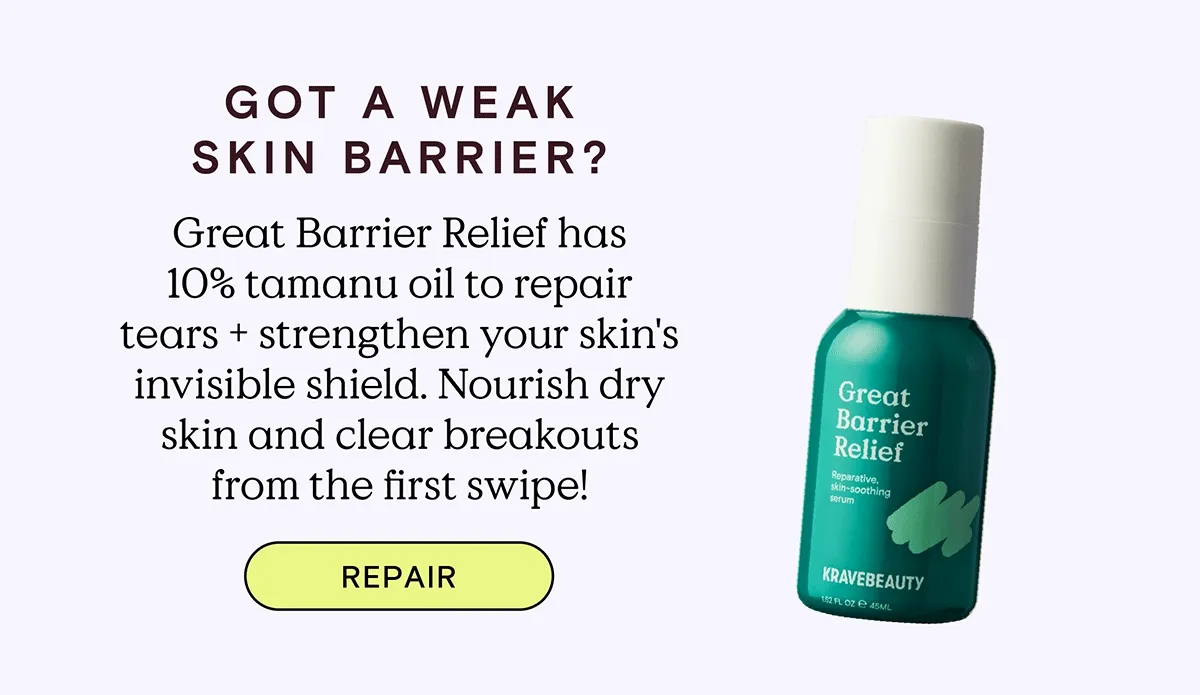 Got a Weak Skin Barrier? Great Barrier Relief has 10% tamanu oil to repair tears and strengthen you skin's invisible shield. Nourish dry skin and clear breakouts from the first swipe! REPAIR!