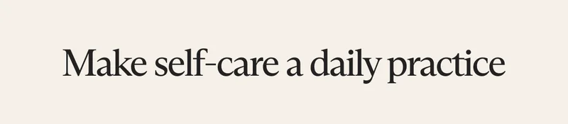Make self-care a daily practice