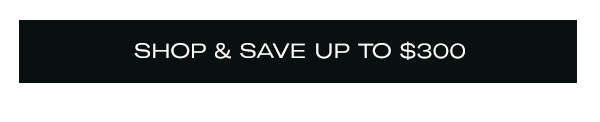 Shop & Save Up to $300