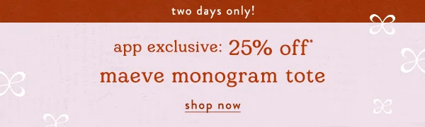 two days only! app exclusive: 25% off maeve monogram tote, shop now