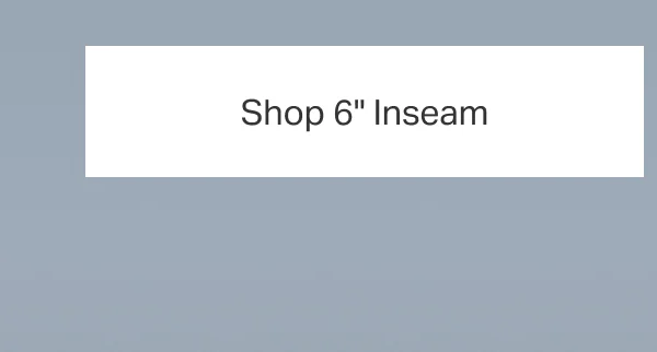 Shop 6" Inseam