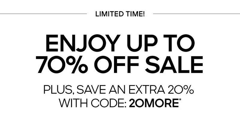 LIMITED TIME ENJOY UP TO 70% OFF SALE PLUS, SAVE AN EXTRA 20% WITH CODE: discount code*