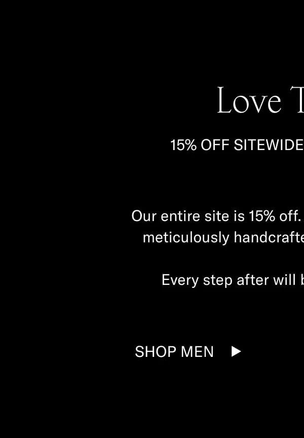 Love Thyself 15% off Sitewide for Singles Day Our entire site is 15% off. Treat yourself to a pair of meticulously handcrafted, Italian-made Koios.    Every step after will be an act of self-love. Shop Men