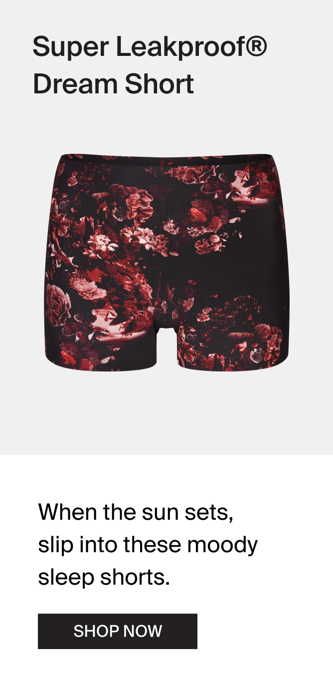 Super Leakproof dream Short. When the sun sets slip into these moody sleep shorts. Shop Now