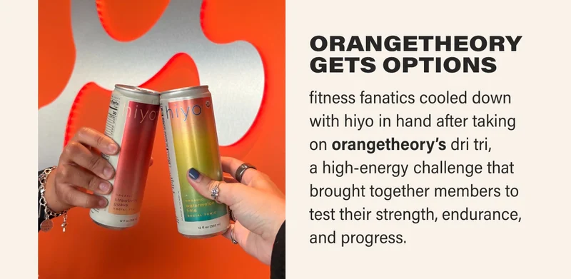ORANGETHEORY GETS OPTIONS fitness fanatics cooled down with hiyo in hand after taking on orangetheory’s dri tri,  a high-energy challenge that brought together members to test their strength, endurance,  and progress.