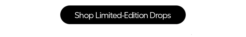 Shop Limited-Edition Drops