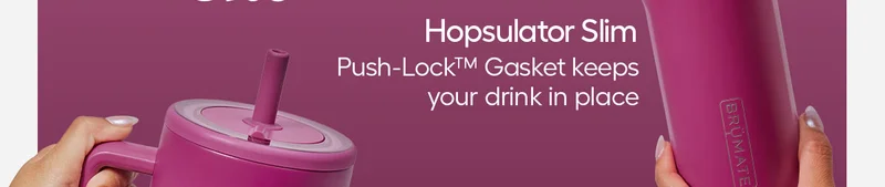 Hopsulator Slim: Push-Lock™ Gasket keeps your drink in place.