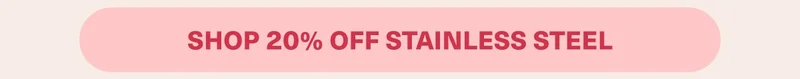 Shop 20% Off Stainless Steel