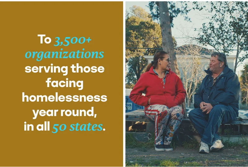 To 3500 + organizations serving those facing homelessness year round, in all 50 states.