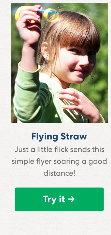 Flying Straw: Just a little flick sends this simple flyer soaring a good distance!