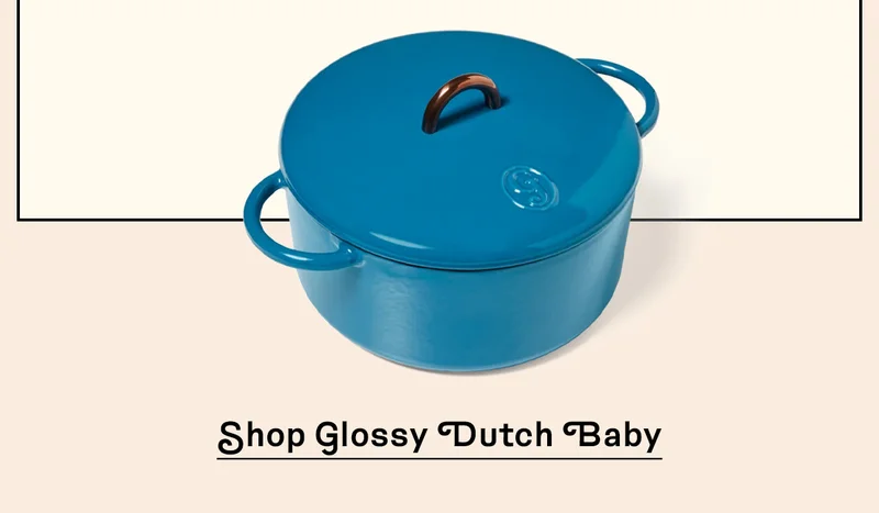Shop Glossy Dutch Baby