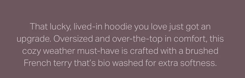 That lucky, lived-in hoodie you love just got an upgrade.