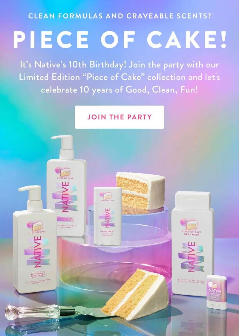 CLEAN FORMULAS AND CRAVEABLE SCENTS? PIECE OF CAKE!| It's Native's 10th Birthday! Join the party with our Limited Edition Piece of Cake collection and let's celebrate 10 years of Good, Clean, Fun! | JOIN THE PARTY