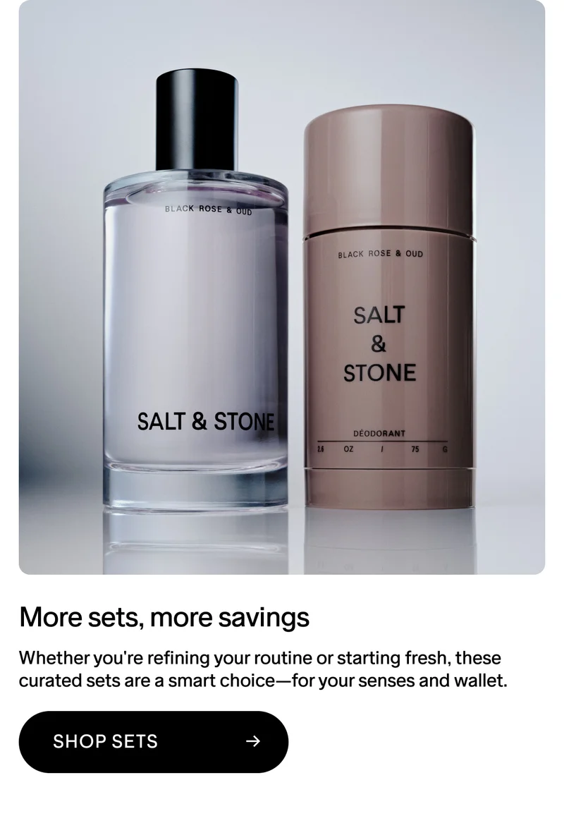 More sets, more savings  Whether you're refining your routine or starting fresh, these curated sets a smart choice—for your senses and wallet. SHOP SETS