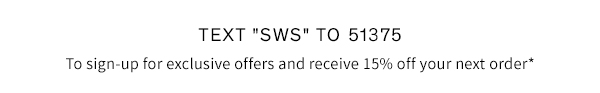 Text SWS to 51375 to sign up to exclusive offers and receive 15% off your next order