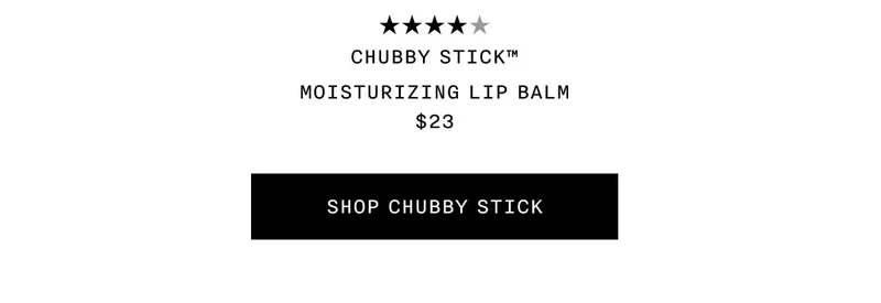 Chubby Stick™ Moisturizing Lip Balm $23 Shop chubby stick