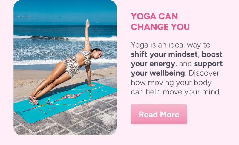 Yoga Can Change You – Yoga is an ideal way to shift your mindset, boost your energy, and support your wellbeing. Discover how moving your body can help move your mind. Read More