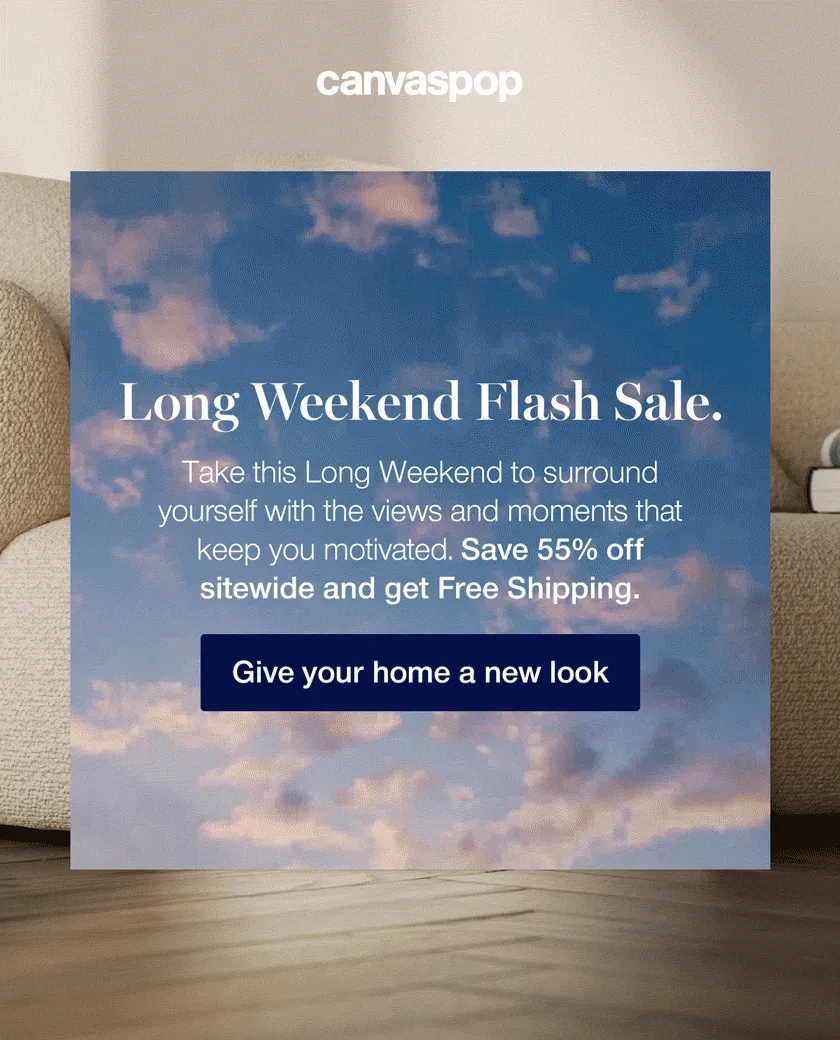 Long Weekend Flash Sale. Take this Long Weekend to surround yourself with the views and moments that keep you motivated. Save 55% off sitewide and get Free Shipping.