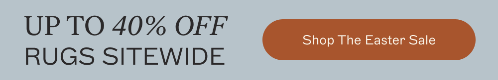 Up to 40% off rugs sitewide [ Shop The Easter Sale ]